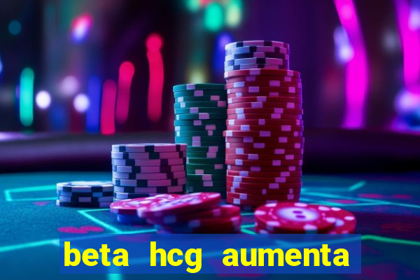 beta hcg aumenta quanto por dia